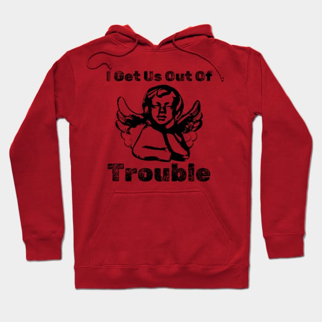 I GET US OUT OF TROUBLE Hoodie by kolchder